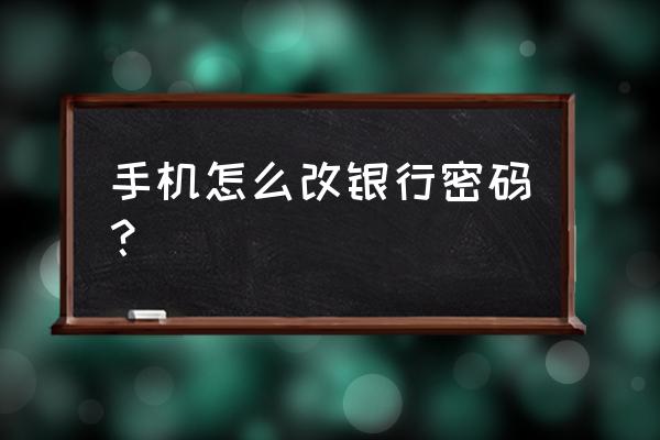 手机银行能在手机上修改密码吗 手机怎么改银行密码？