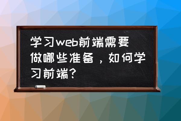 如何有效学习web前端开发 学习web前端需要做哪些准备，如何学习前端？