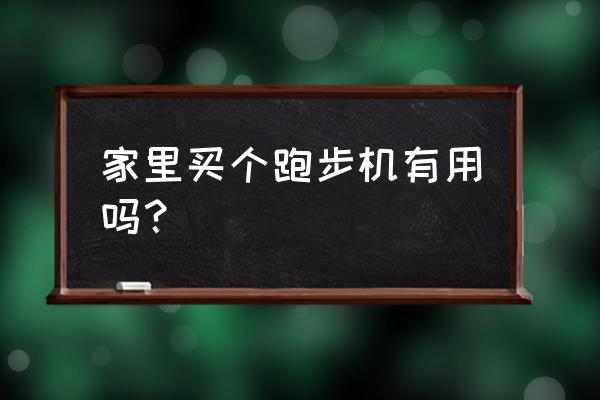 有没有必要买个跑步机 家里买个跑步机有用吗？