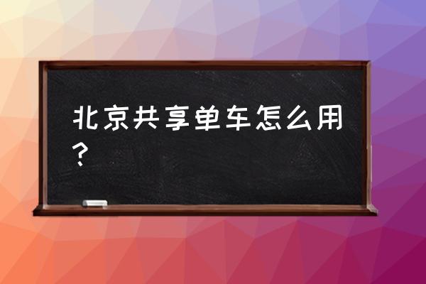 外国人来中国怎么用共享单车 北京共享单车怎么用？