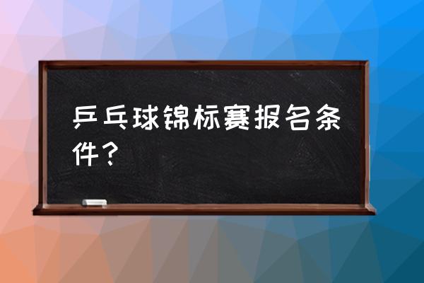 如何参加四川省乒乓球锦标赛 乒乓球锦标赛报名条件？