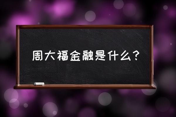 周大福支持还款吗 周大福金融是什么？