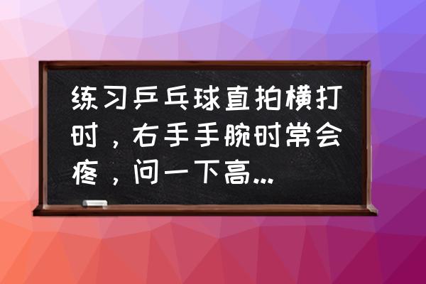 手腕疼平时带个护腕行吗 练习乒乓球直拍横打时，右手手腕时常会疼，问一下高手有什么办法解决，戴护腕有用吗？