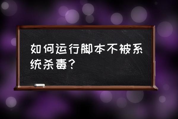 如何绕过php脚本中的安全检查 如何运行脚本不被系统杀毒？