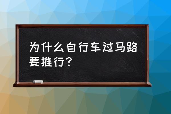 自行车在斑马线上可以骑行吗 为什么自行车过马路要推行？