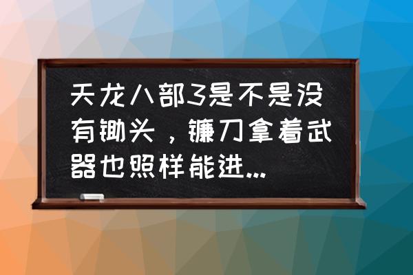 天龙八部镰刀怎么获得 天龙八部3是不是没有锄头，镰刀拿着武器也照样能进行挖矿和采药？