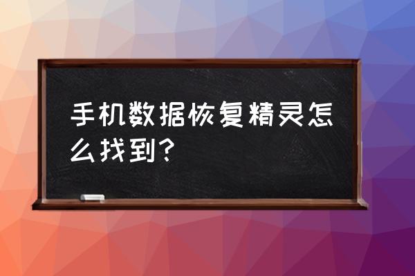 精灵怎么恢复数据 手机数据恢复精灵怎么找到？