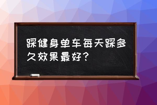 骑动感单车一星期几次最好 踩健身单车每天踩多久效果最好？