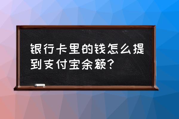 怎样从银行卡转到支付宝余额 银行卡里的钱怎么提到支付宝余额？