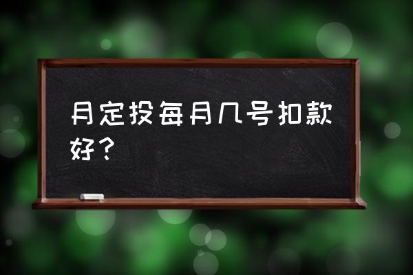 基金定投选择什么日期好 月定投每月几号扣款好？