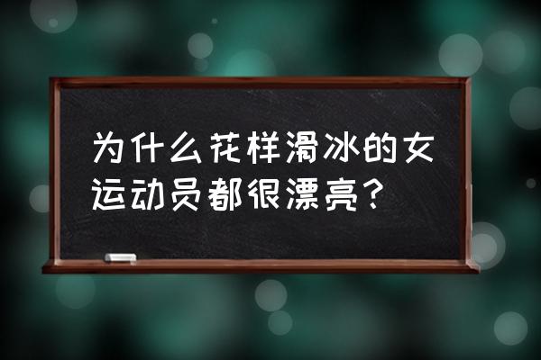 女孩花样滑冰好吗 为什么花样滑冰的女运动员都很漂亮？