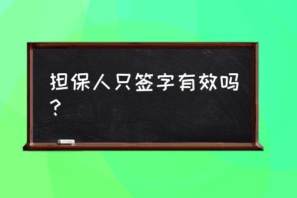 担保人可以给被担保人签字吗 担保人只签字有效吗？