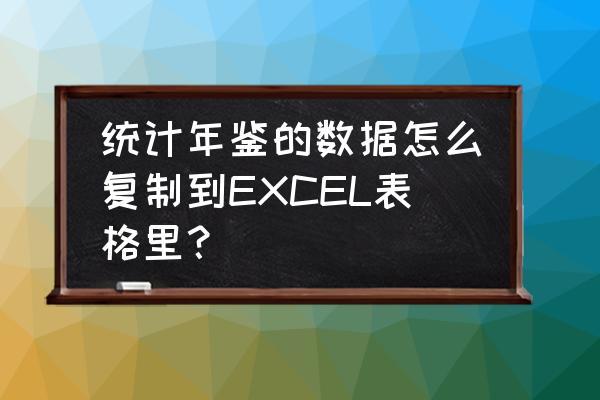 中国统计年鉴数据怎么导出表格 统计年鉴的数据怎么复制到EXCEL表格里？