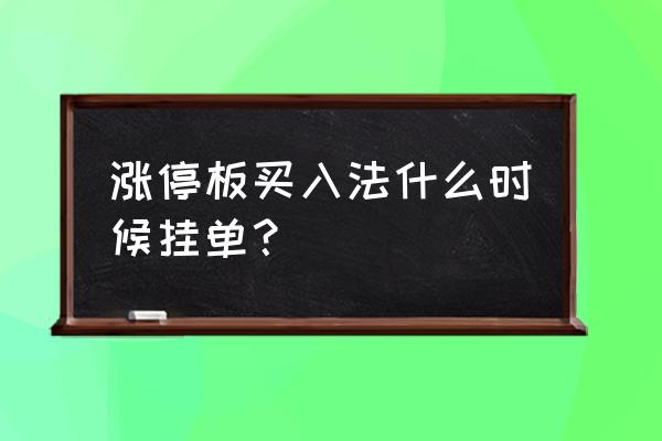 怎么时间段挂单可买入涨停股 涨停板买入法什么时候挂单？