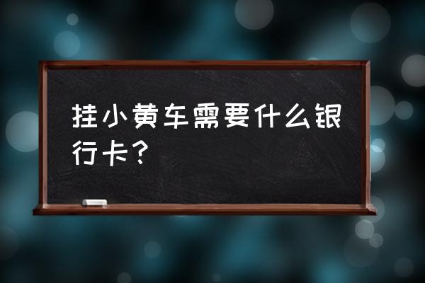 小黄车可以直接绑定银行卡吗 挂小黄车需要什么银行卡？