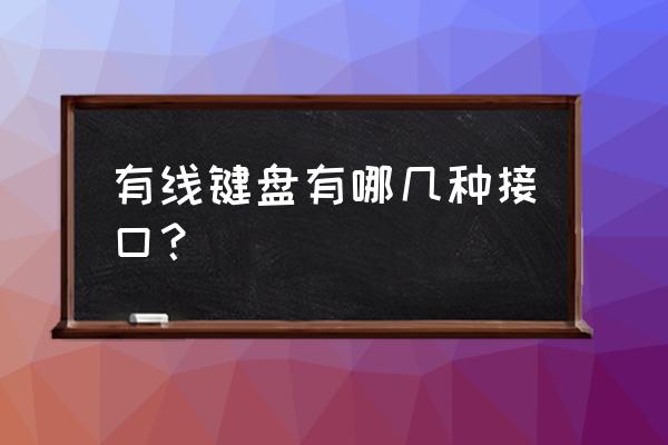 键盘的接口名称是什么原因 有线键盘有哪几种接口？