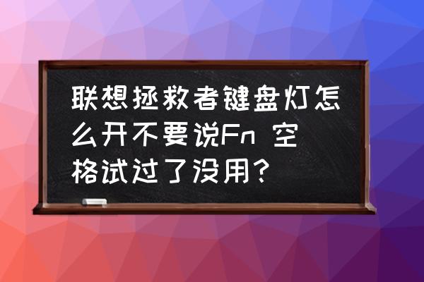 联想拯救者笔记本怎么开背光键盘 联想拯救者键盘灯怎么开不要说Fn 空格试过了没用？