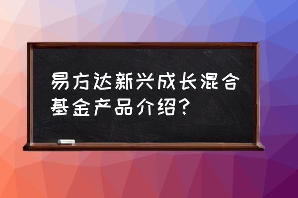 易方达基金产品有哪些 易方达新兴成长混合基金产品介绍？