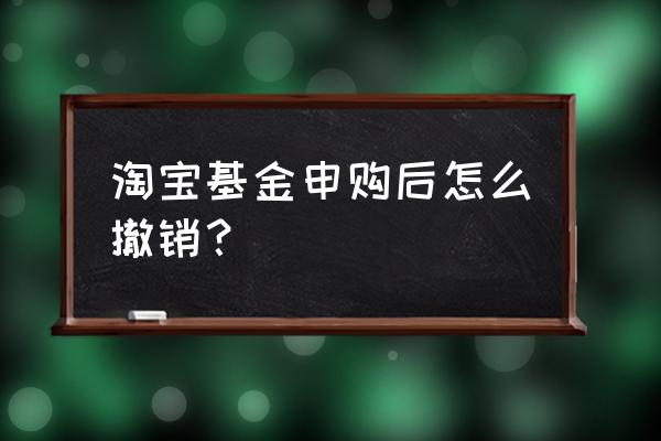 网下申购的基金可以撤销吗 淘宝基金申购后怎么撤销？