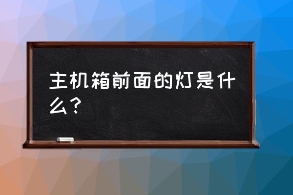 电脑主机硬盘指示灯在哪里 主机箱前面的灯是什么？