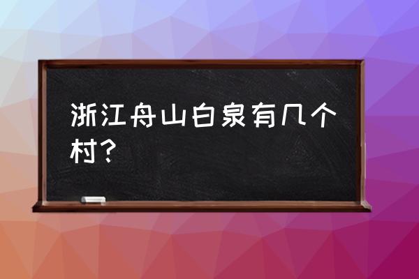 舟山白泉游泳池在哪 浙江舟山白泉有几个村？