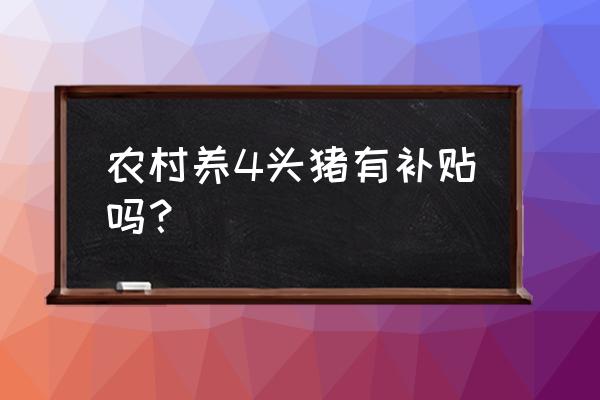 农村养猪有没有补贴 农村养4头猪有补贴吗？