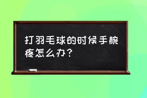 怎么缓解打羽毛球的肌肉拉伤 打羽毛球的时候手腕疼怎么办？