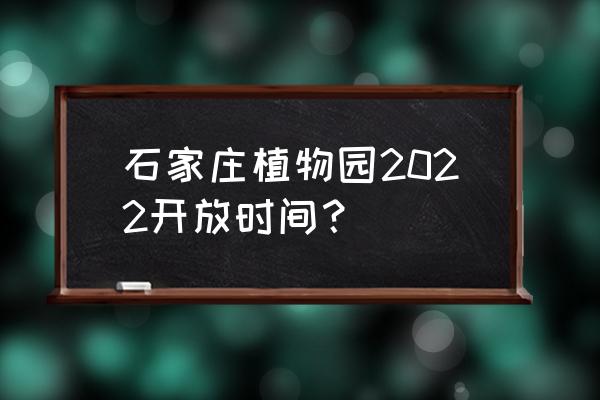 植物园现在开放了吗 石家庄植物园2022开放时间？