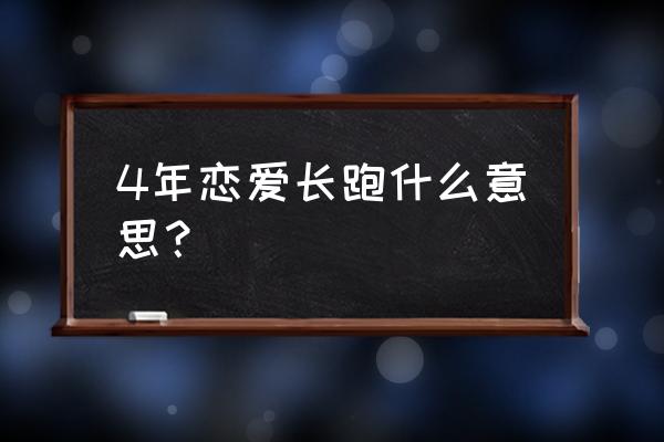 恋爱长跑几年 4年恋爱长跑什么意思？