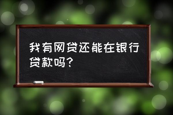 网贷没有没逾期去银行贷款吗 我有网贷还能在银行贷款吗？