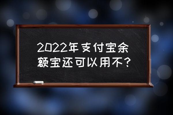 支付宝余额宝能用吗 2022年支付宝余额宝还可以用不？