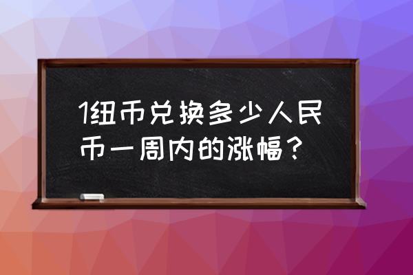 新西兰50000是人民币多少 1纽币兑换多少人民币一周内的涨幅？