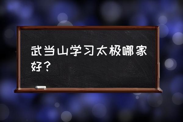 在哪学武当太极拳 武当山学习太极哪家好？