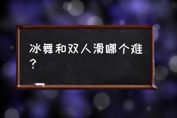 花样滑冰与舞蹈哪个难 冰舞和双人滑哪个难？