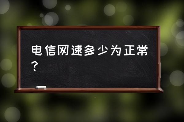 宽带测速电信有几兆 电信网速多少为正常？