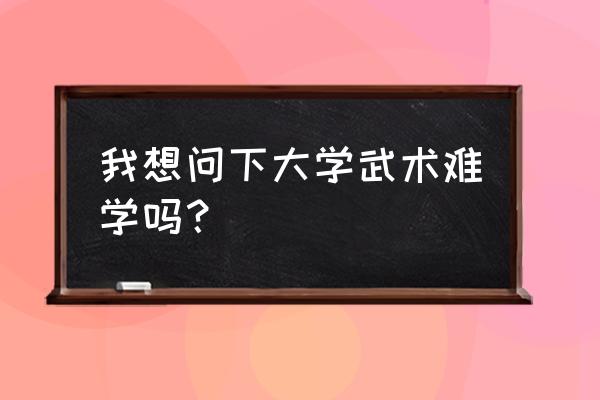 专业网球培训好学吗 我想问下大学武术难学吗？