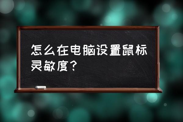 电脑怎么设置触摸灵敏度 怎么在电脑设置鼠标灵敏度？