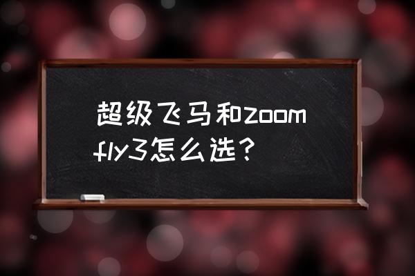 配速510 全马成绩 超级飞马和zoomfly3怎么选？