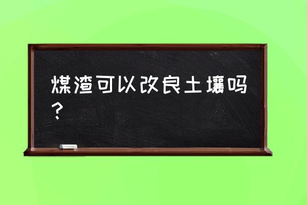 粘土变疏松妙招 煤渣可以改良土壤吗？