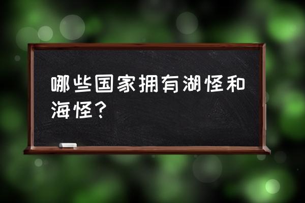 两张嘴一个大象一条帆船打一成语 哪些国家拥有湖怪和海怪？