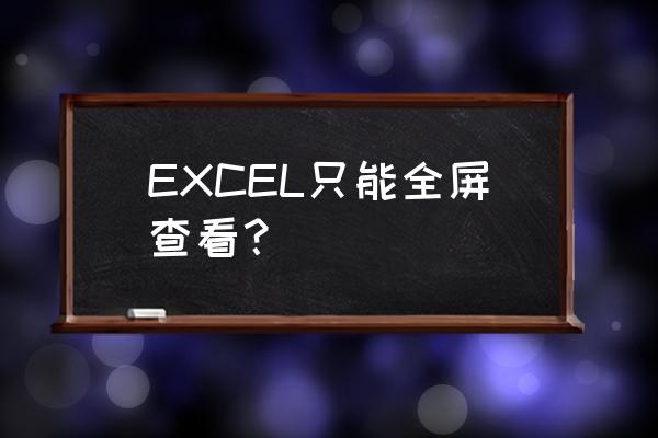 excel表格全屏显示之后怎么改回来 EXCEL只能全屏查看？