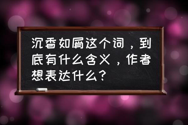 点沉香的有什么寓意吗 沉香如屑这个词，到底有什么含义，作者想表达什么？