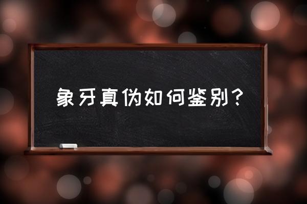 真假钱是怎么辨别的 象牙真伪如何鉴别？