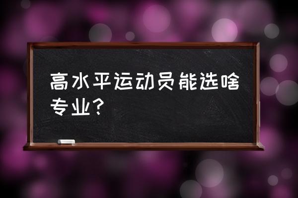 大学期间怎么当运动员 高水平运动员能选啥专业？