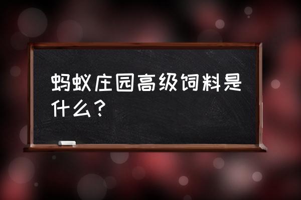 蚂蚁庄园吃什么饲料 蚂蚁庄园高级饲料是什么？