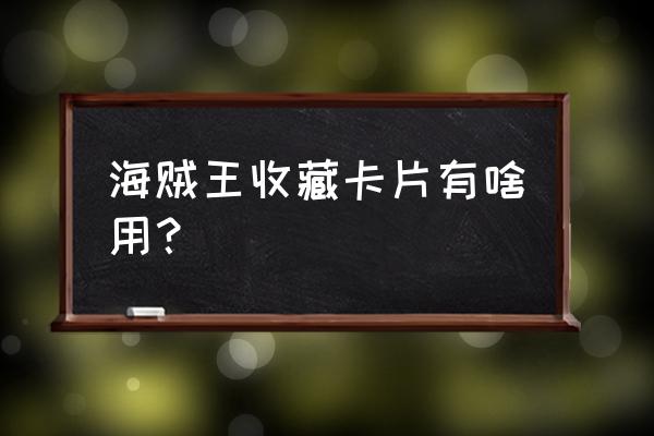 海贼王人物卡牌怎么玩 海贼王收藏卡片有啥用？