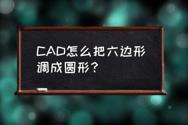 cad里为什么所有的圆变成多边形了 CAD怎么把六边形调成圆形？