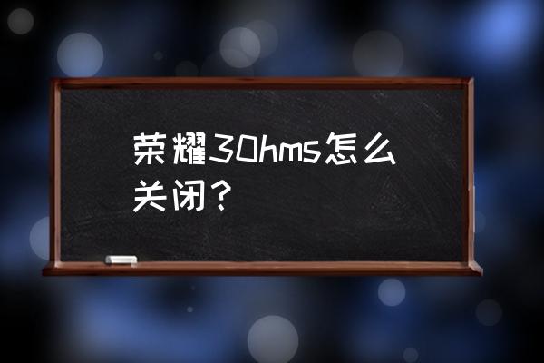 荣耀手机怎么取消系统升级提示 荣耀30hms怎么关闭？