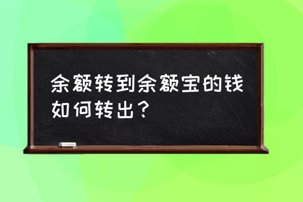 怎么把余额宝的钱转入余额再提现 余额转到余额宝的钱如何转出？