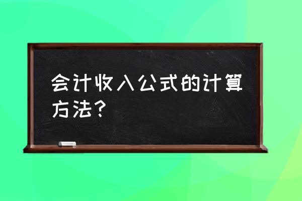 会计127个常用计算公式 会计收入公式的计算方法？